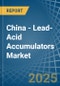 China - Lead-Acid Accumulators (Excluding Starter Batteries) - Market Analysis, Forecast, Size, Trends and Insights - Product Image