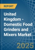 United Kingdom - Domestic Food Grinders and Mixers - Market Analysis, Forecast, Size, Trends and Insights- Product Image