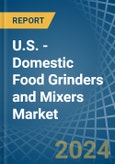 U.S. - Domestic Food Grinders and Mixers - Market Analysis, Forecast, Size, Trends and Insights- Product Image