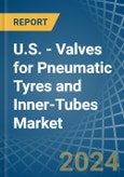 U.S. - Valves for Pneumatic Tyres and Inner-Tubes - Market Analysis, forecast, Size, Trends and Insights- Product Image