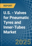 U.S. - Valves for Pneumatic Tyres and Inner-Tubes - Market Analysis, forecast, Size, Trends and Insights- Product Image