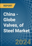 China - Globe Valves, of Steel - Market Analysis, Forecast, Size, Trends and Insights- Product Image