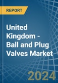 United Kingdom - Ball and Plug Valves - Market Analysis, Forecast, Size, Trends and Insights- Product Image