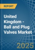 United Kingdom - Ball and Plug Valves - Market Analysis, Forecast, Size, Trends and Insights- Product Image