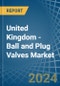 United Kingdom - Ball and Plug Valves - Market Analysis, Forecast, Size, Trends and Insights - Product Thumbnail Image