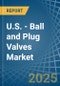 U.S. - Ball and Plug Valves - Market Analysis, Forecast, Size, Trends and Insights - Product Thumbnail Image