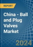 China - Ball and Plug Valves - Market Analysis, Forecast, Size, Trends and Insights- Product Image