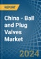 China - Ball and Plug Valves - Market Analysis, Forecast, Size, Trends and Insights - Product Image