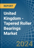United Kingdom - Tapered Roller Bearings - Market Analysis, Forecast, Size, Trends and Insights- Product Image