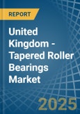 United Kingdom - Tapered Roller Bearings - Market Analysis, Forecast, Size, Trends and Insights- Product Image