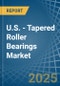 U.S. - Tapered Roller Bearings - Market Analysis, Forecast, Size, Trends and Insights - Product Thumbnail Image