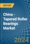 China - Tapered Roller Bearings - Market Analysis, Forecast, Size, Trends and Insights - Product Thumbnail Image
