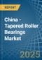 China - Tapered Roller Bearings - Market Analysis, Forecast, Size, Trends and Insights - Product Thumbnail Image