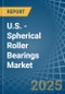 U.S. - Spherical Roller Bearings - Market Analysis, Forecast, Size, Trends and Insights - Product Thumbnail Image