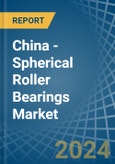 China - Spherical Roller Bearings - Market Analysis, Forecast, Size, Trends and Insights- Product Image