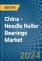 China - Needle Roller Bearings - Market Analysis, Forecast, Size, Trends and Insights - Product Thumbnail Image