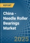 China - Needle Roller Bearings - Market Analysis, Forecast, Size, Trends and Insights - Product Thumbnail Image