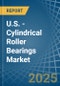 U.S. - Cylindrical Roller Bearings - Market Analysis, Forecast, Size, Trends and Insights - Product Thumbnail Image