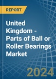 United Kingdom - Parts of Ball or Roller Bearings - Market Analysis, Forecast, Size, Trends and Insights- Product Image