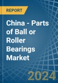 China - Parts of Ball or Roller Bearings - Market Analysis, Forecast, Size, Trends and Insights- Product Image