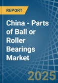 China - Parts of Ball or Roller Bearings - Market Analysis, Forecast, Size, Trends and Insights- Product Image