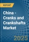 China - Cranks and Crankshafts - Market Analysis, Forecast, Size, Trends and Insights - Product Image