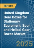 United Kingdom - Gear Boxes for Stationary Equipment, Spur and Helical Gear Boxes - Market Analysis, forecast, Size, Trends and Insights- Product Image