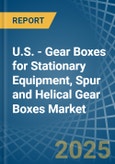 U.S. - Gear Boxes for Stationary Equipment, Spur and Helical Gear Boxes - Market Analysis, forecast, Size, Trends and Insights- Product Image