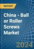 China - Ball or Roller Screws - Market Analysis, Forecast, Size, Trends and Insights- Product Image