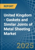 United Kingdom - Gaskets and Similar Joints of Metal Sheeting - Market Analysis, Forecast, Size, Trends and Insights- Product Image