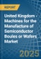 United Kingdom - Machines for the Manufacture of Semiconductor Boules or Wafers - Market Analysis, forecast, Size, Trends and Insights - Product Thumbnail Image