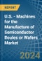 U.S. - Machines for the Manufacture of Semiconductor Boules or Wafers - Market Analysis, forecast, Size, Trends and Insights - Product Thumbnail Image