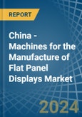 China - Machines for the Manufacture of Flat Panel Displays - Market Analysis, forecast, Size, Trends and Insights- Product Image