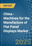 China - Machines for the Manufacture of Flat Panel Displays - Market Analysis, forecast, Size, Trends and Insights- Product Image