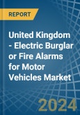United Kingdom - Electric Burglar or Fire Alarms for Motor Vehicles - Market Analysis, forecast, Size, Trends and Insights- Product Image