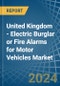 United Kingdom - Electric Burglar or Fire Alarms for Motor Vehicles - Market Analysis, forecast, Size, Trends and Insights - Product Thumbnail Image