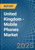 United Kingdom - Mobile Phones - Market Analysis, Forecast, Size, Trends and Insights- Product Image