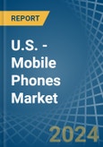 U.S. - Mobile Phones - Market Analysis, Forecast, Size, Trends and Insights- Product Image