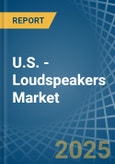 U.S. - Loudspeakers (Not in Enclosure) - Market Analysis, Forecast, Size, Trends and insights- Product Image