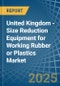 United Kingdom - Size Reduction Equipment for Working Rubber or Plastics - Market Analysis, forecast, Size, Trends and Insights - Product Thumbnail Image
