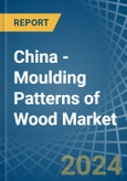 China - Moulding Patterns of Wood - Market Analysis, Forecast, Size, Trends and Insights- Product Image