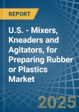 U.S. - Mixers, Kneaders and Agitators, for Preparing Rubber or Plastics - Market Analysis, forecast, Size, Trends and Insights- Product Image