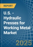 U.S. - Hydraulic Presses for Working Metal - Market Analysis, forecast, Size, Trends and Insights- Product Image