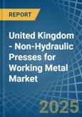 United Kingdom - Non-Hydraulic Presses for Working Metal - Market Analysis, forecast, Size, Trends and Insights- Product Image