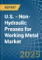 U.S. - Non-Hydraulic Presses for Working Metal - Market Analysis, forecast, Size, Trends and Insights - Product Thumbnail Image