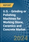 U.S. - Grinding or Polishing Machines for Working Stone, Ceramics and Concrete - Market Analysis, forecast, Size, Trends and Insights - Product Thumbnail Image