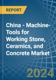 China - Machine-Tools for Working Stone, Ceramics, and Concrete - Market Analysis, forecast, Size, Trends and Insights- Product Image