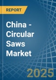 China - Circular Saws - Market Analysis, Forecast, Size, Trends and Insights- Product Image