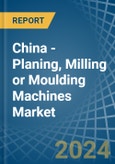 China - Planing, Milling or Moulding Machines - Market Analysis, Forecast, Size, Trends and Insights- Product Image