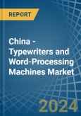 China - Typewriters and Word-Processing Machines - Market Analysis, Forecast, Size, Trends and Insights- Product Image